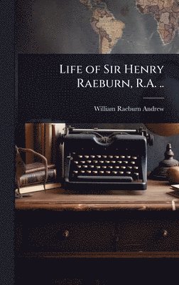 bokomslag Life of Sir Henry Raeburn, R.A. ..