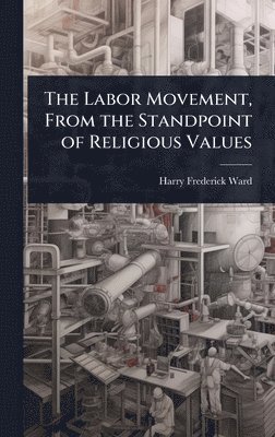 Harry Frederick Ward - Labor Movement, From the Standpoint of Religious Values, Inbunden
