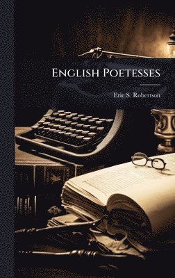 Eric S Robertson - English Poetesses, Inbunden