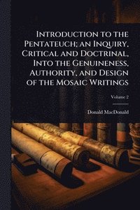 bokomslag Introduction to the Pentateuch; an Inquiry, Critical and Doctrinal, Into the Genuineness, Authority, and Design of the Mosaic Writings
