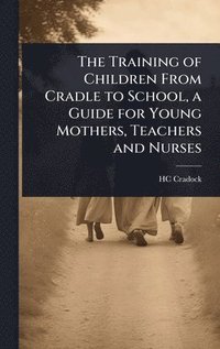 bokomslag Training of Children From Cradle to School, a Guide for Young Mothers, Teachers and Nurses