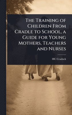bokomslag Training of Children From Cradle to School, a Guide for Young Mothers, Teachers and Nurses