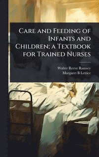 bokomslag Care and Feeding of Infants and Children; a Textbook for Trained Nurses