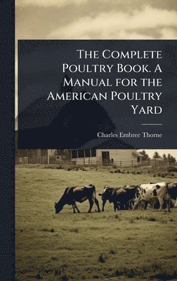 bokomslag Complete Poultry Book. A Manual for the American Poultry Yard