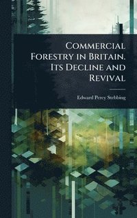 bokomslag Commercial Forestry in Britain. Its Decline and Revival