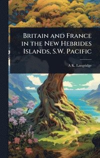 bokomslag Britain and France in the New Hebrides Islands, S.W. Pacific