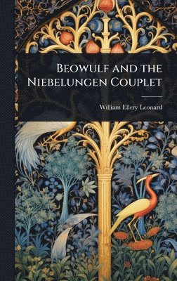 William Ellery Leonard - Beowulf and the Niebelungen Couplet, Inbunden