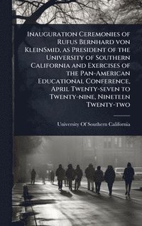 bokomslag Inauguration Ceremonies of Rufus Bernhard von KleinSmid, as President of the University of Southern California and Exercises of the Pan-American Educational Conference, April Twenty-seven to Twenty...