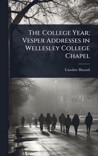 bokomslag College Year; Vesper Addresses in Wellesley College Chapel