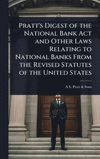 bokomslag Pratt's Digest of the National Bank Act and Other Laws Relating to National Banks From the Revised Statutes of the United States