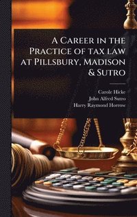 bokomslag A Career in the Practice of tax law at Pillsbury, Madison & Sutro