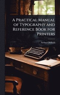 bokomslag Practical Manual of Typography and Reference Book for Printers