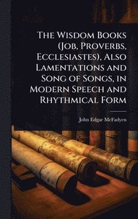 bokomslag Wisdom Books (Job, Proverbs, Ecclesiastes), Also Lamentations and Song of Songs, in Modern Speech and Rhythmical Form