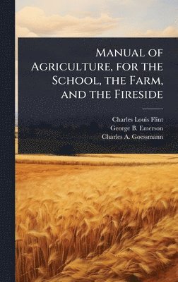 bokomslag Manual of Agriculture, for the School, the Farm, and the Fireside