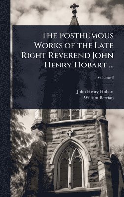 bokomslag Posthumous Works of the Late Right Reverend John Henry Hobart ...