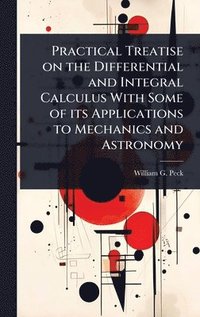 bokomslag Practical Treatise on the Differential and Integral Calculus With Some of its Applications to Mechanics and Astronomy