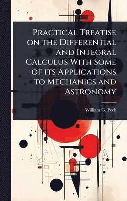 bokomslag Practical Treatise on the Differential and Integral Calculus With Some of its Applications to Mechanics and Astronomy