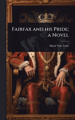 Marie Van Vorst - Fairfax and his Pride; a Novel, Inbunden
