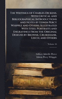Gilbert Ashville Pierce, Edwin Percy Whipple - Writings of Charles Dickens. With Critical and Bibliographical Introductions and Notes by Edwin Percy Whipple and Others; Illustrated With Steel Portraits and Engravings From the Original Designs by Browne, Cruikshank, Leech, and Others, Inbunden