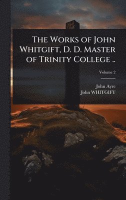 bokomslag Works of John Whitgift, D. D. Master of Trinity College ..
