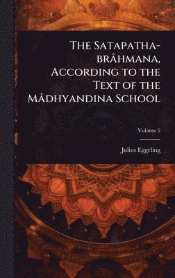 Satapatha-brâhmana, According to the Text of the Mâdhyandina School