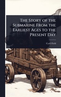 bokomslag Story of the Submarine From the Earliest Ages to the Present Day