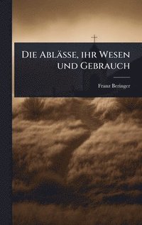 bokomslag Ablässe, ihr Wesen und Gebrauch