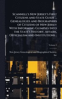 bokomslag Scannell's New Jersey's First Citizens and State Guide ... Genealogies and Biographies of Citizens of New Jersey With Informing Glimpses Into the State's History, Affairs, Officialism and Instituti...