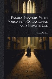 bokomslag Family Prayers; With Forms for Occasional and Private Use