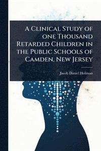 bokomslag Clinical Study of one Thousand Retarded Children in the Public Schools of Camden, New Jersey