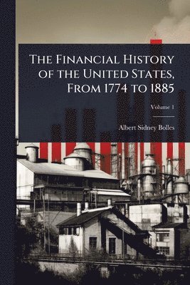 bokomslag Financial History of the United States, From 1774 to 1885