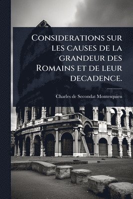 Considerations sur les causes de la grandeur des Romains et de leur decadence.