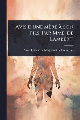 Avis d'une mère Ã son fils. Par Mme. de Lambert.
