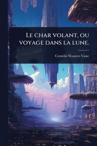 bokomslag char volant, ou voyage dans la lune.