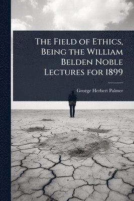 bokomslag Field of Ethics, Being the William Belden Noble Lectures for 1899