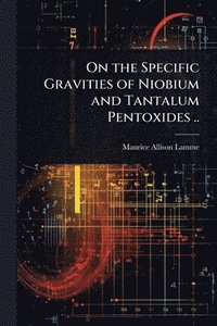 bokomslag On the Specific Gravities of Niobium and Tantalum Pentoxides ..