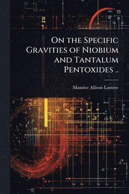 bokomslag On the Specific Gravities of Niobium and Tantalum Pentoxides ..