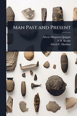 Alison Hingston Quiggin, A H 1833-1912 Keane, Alfred C 1855-1940 Haddon - Man Past and Present, Häftad