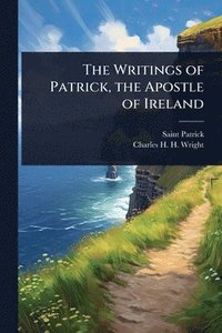 bokomslag The Writings of Patrick, the Apostle of Ireland