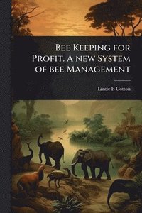 bokomslag Bee Keeping for Profit. A new System of bee Management