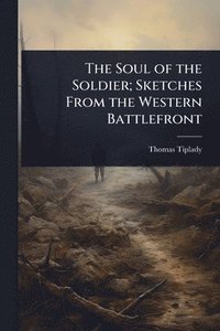 bokomslag The Soul of the Soldier; Sketches From the Western Battlefront