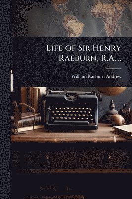 bokomslag Life of Sir Henry Raeburn, R.A. ..