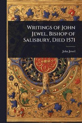 John Jewel - Writings of John Jewel, Bishop of Salisbury, Died 1571, Häftad