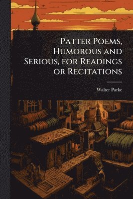 bokomslag Patter Poems, Humorous and Serious, for Readings or Recitations