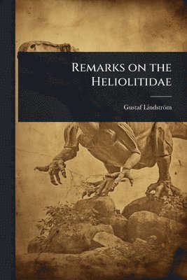 Gustaf Lindström, Gustaf LindstrÃ¶m - Remarks on the Heliolitidae, Häftad
