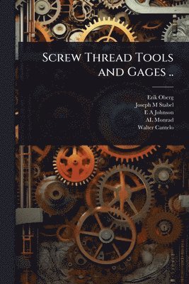 Erik Oberg, Joseph M Stabel, E A Johnson - Screw Thread Tools and Gages .., Häftad