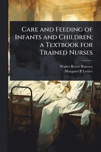 bokomslag Care and Feeding of Infants and Children; a Textbook for Trained Nurses
