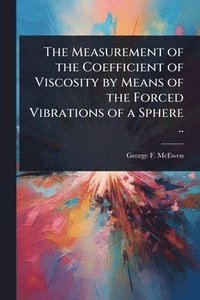 bokomslag Measurement of the Coefficient of Viscosity by Means of the Forced Vibrations of a Sphere ..