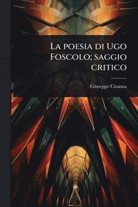 bokomslag La poesia di Ugo Foscolo; saggio critico