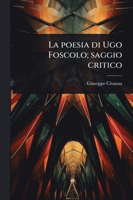 bokomslag La poesia di Ugo Foscolo; saggio critico